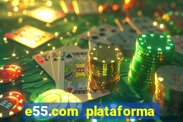 e55.com plataforma de jogos